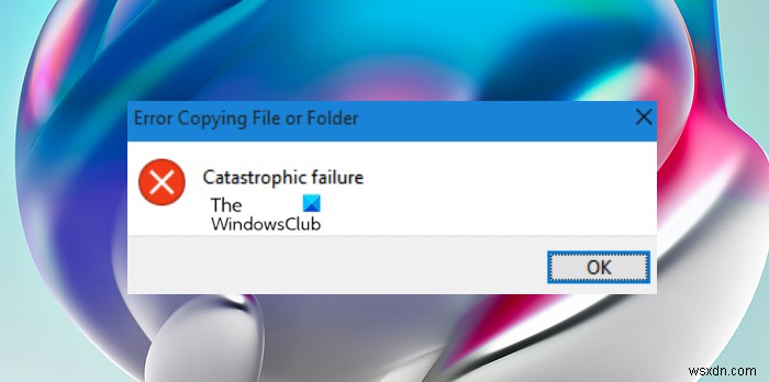 แก้ไขข้อผิดพลาดในการคัดลอกไฟล์หรือโฟลเดอร์ ภัยพิบัติใน Windows 11/10 