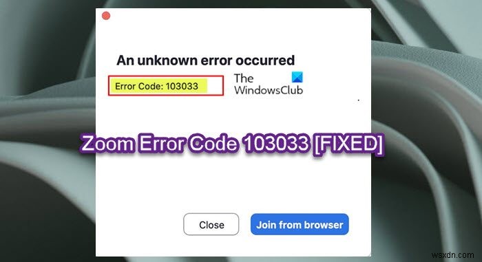 แก้ไขรหัสข้อผิดพลาดการซูม 103033 บน Windows PC 