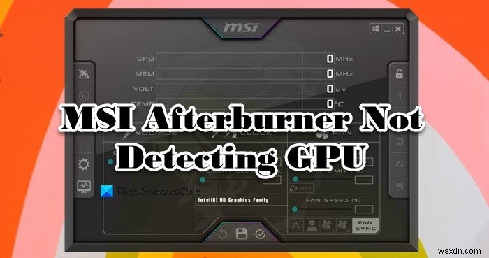 MSI Afterburner ตรวจไม่พบ GPU บน Windows 11/10 