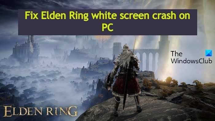 แก้ไขความผิดพลาดของหน้าจอ Elden Ring สีขาวเมื่อเริ่มต้นระบบใน Windows PC 