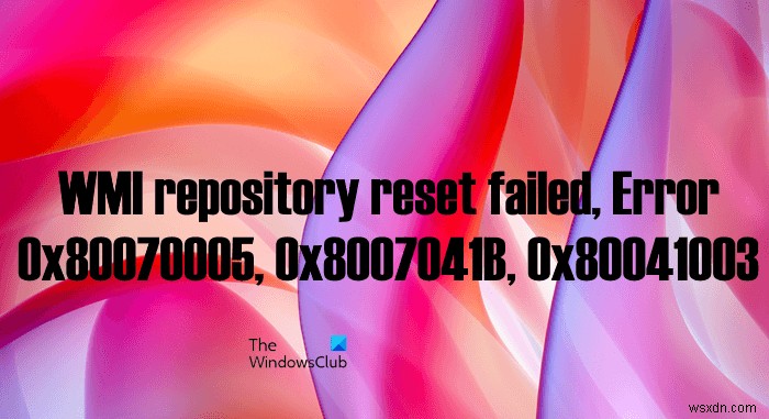 การรีเซ็ตที่เก็บ WMI ล้มเหลว ข้อผิดพลาด 0x80070005, 0x8007041B, 0x80041003 