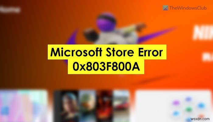 แก้ไขข้อผิดพลาด Microsoft Store 0x803F800A 