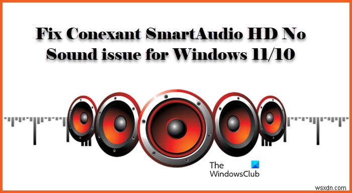 แก้ไขปัญหา Conexant SmartAudio HD No Sound สำหรับ Windows 11/10 