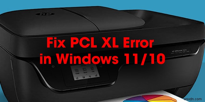 วิธีแก้ไขข้อผิดพลาด PCL XL ในเครื่องพิมพ์ HP บน Windows 11/10 