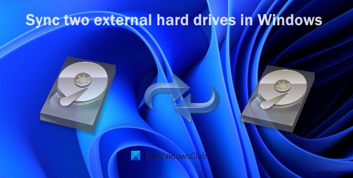 วิธีซิงค์ฮาร์ดไดรฟ์ภายนอกสองตัวใน Windows 11/10 