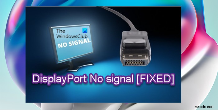 แก้ไขปัญหา DisplayPort ไม่มีสัญญาณใน Windows 11/10 