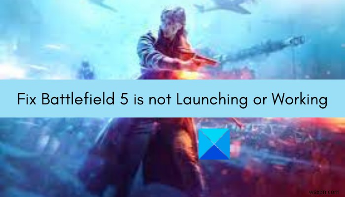 แก้ไข Battlefield 5 ไม่เปิดหรือทำงานบน Windows PC 