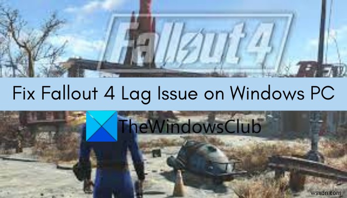 แก้ไขปัญหา Fallout 4 Stuttering และ Lag บน Windows PC 