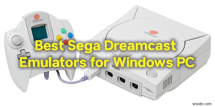 สุดยอด Sega Dreamcast Emulators สำหรับ Windows PC 