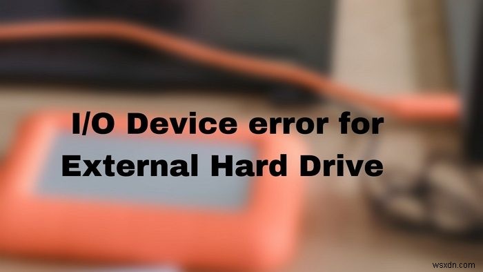 แก้ไขข้อผิดพลาดอุปกรณ์ I/O สำหรับฮาร์ดไดรฟ์ภายนอกบนคอมพิวเตอร์ Windows 