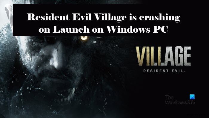 Resident Evil Village หยุดทำงานอย่างต่อเนื่องในการเปิดตัวบน Windows PC 