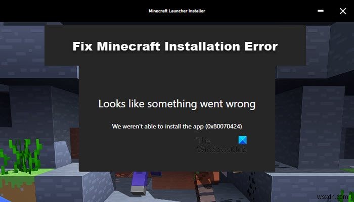 แก้ไขข้อผิดพลาดการติดตั้ง Minecraft 0x80070424, 0x80131509, 0x80070057 เป็นต้น 