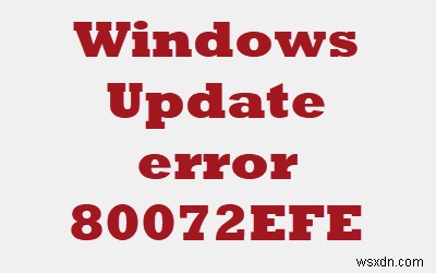 แก้ไขข้อผิดพลาด Windows Update 80072EFE 