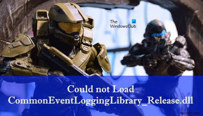 ไม่สามารถโหลด CommonEventLoggingLibrary_Release.dll Halo error 