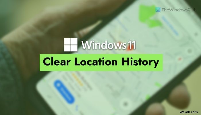 วิธีล้างหรือลบประวัติตำแหน่งใน Windows 11 