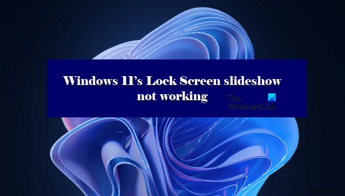 สไลด์โชว์ล็อคหน้าจอไม่ทำงานใน Windows 11/10 