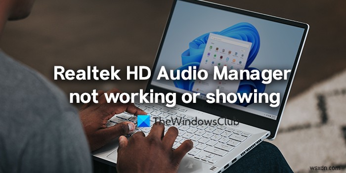 โปรแกรมจัดการเสียง Realtek HD ไม่ทำงานหรือแสดงบน Windows 11/10 