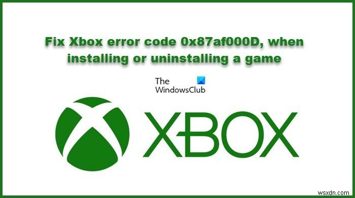 แก้ไขรหัสข้อผิดพลาด Xbox 0x87af000D เมื่อติดตั้งหรือถอนการติดตั้งเกม 