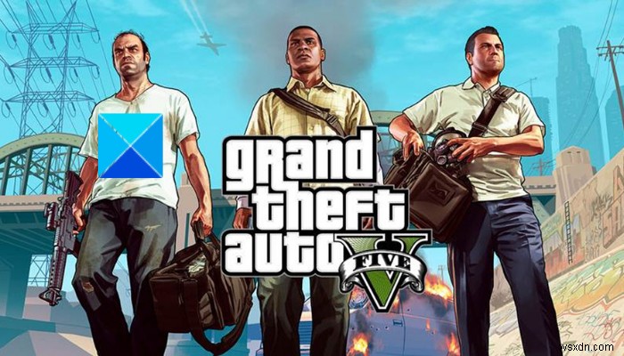 GTA 5 ไม่เปิดหรือทำงานบน Windows PC 