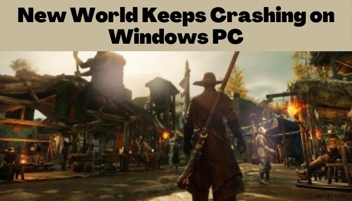 New World หยุดทำงานหรือค้างบน Windows PC [แก้ไข] 