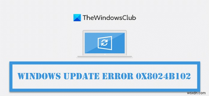 แก้ไข Windows Update Error Code 0x8024B102 
