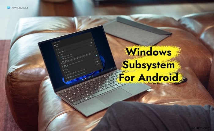 วิธีการติดตั้งระบบย่อย Windows สำหรับ Android (WSA) บน Windows 11 