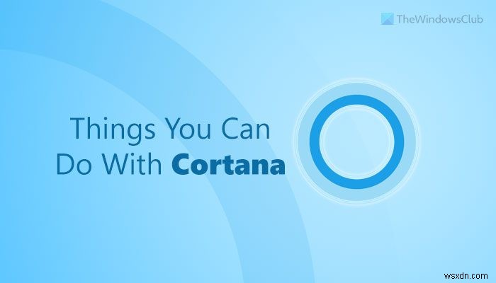 10 สิ่งที่คุณสามารถทำได้ด้วย Cortana บน Windows 11/10