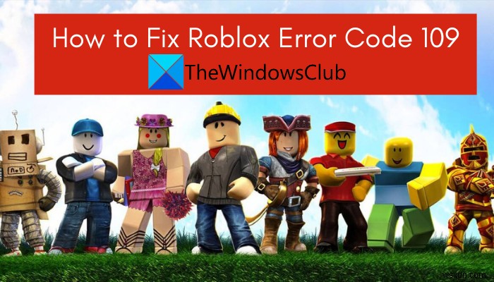 วิธีแก้ไขรหัสข้อผิดพลาด Roblox 109 