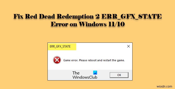 แก้ไขข้อผิดพลาด Red Dead Redemption 2 ERR_GFX_STATE บน Windows PC 