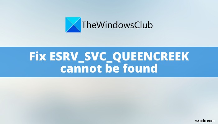 แก้ไข ESRV_SVC_QUEENCREEK ไม่พบข้อผิดพลาดใน Windows 11/10 