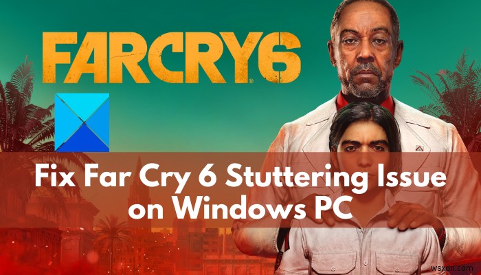แก้ไขปัญหา Far Cry 6 Stuttering บน Windows PC 