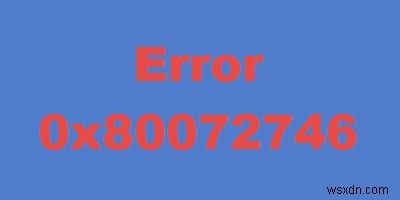 วิธีแก้ไขข้อผิดพลาด 0x80072746 บน Windows 11/10 
