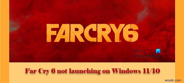 Far Cry 6 ไม่เปิดบน Windows PC 