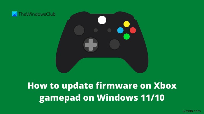 วิธีอัปเดตเฟิร์มแวร์บน Xbox gamepad บน Windows 11/10 