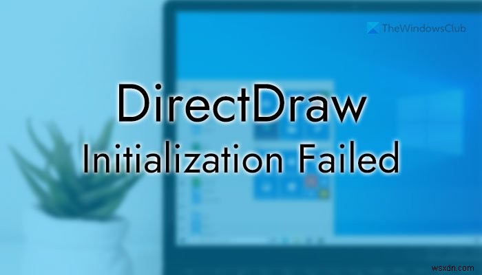 การเริ่มต้น DirectDraw ล้มเหลวบน Windows PC 