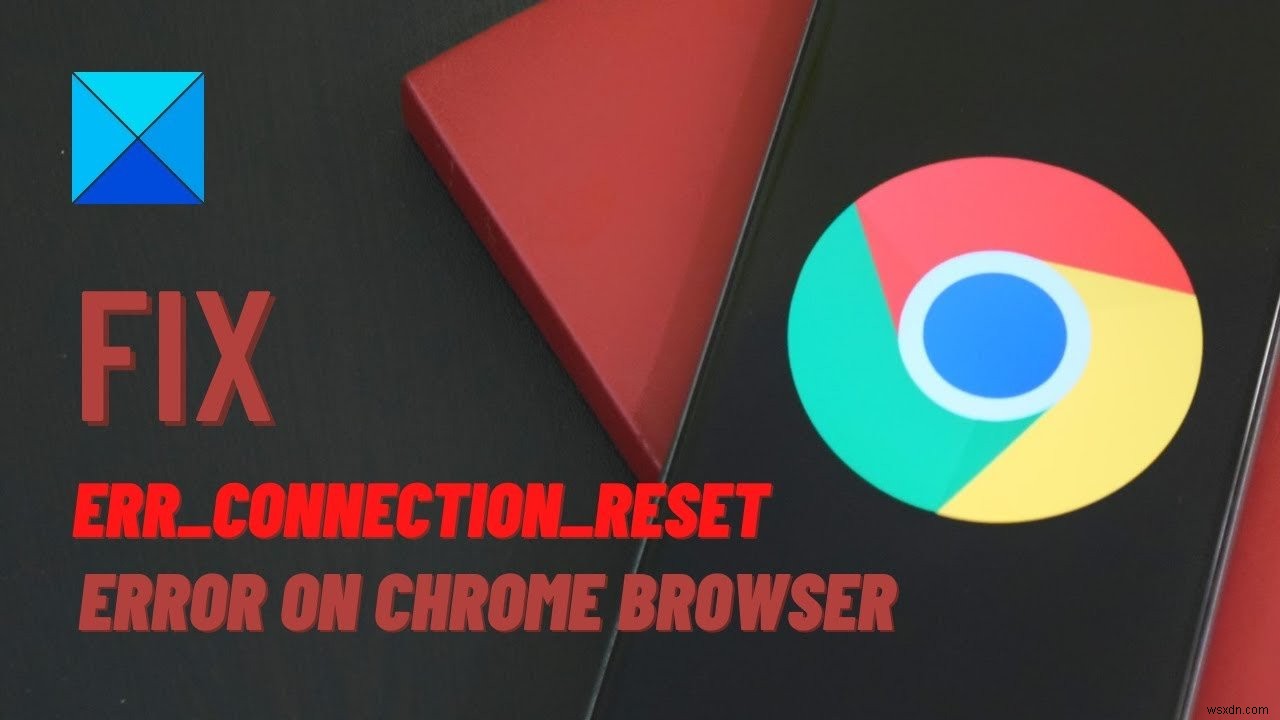 แก้ไขข้อผิดพลาด ERR_CONNECTION_RESET บนเบราว์เซอร์ Chrome 