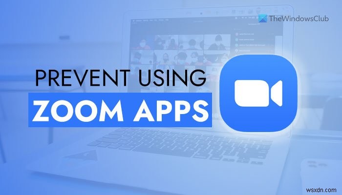 วิธีป้องกันไม่ให้ผู้ใช้ใช้แอพ Zoom ใน Windows 11/10 