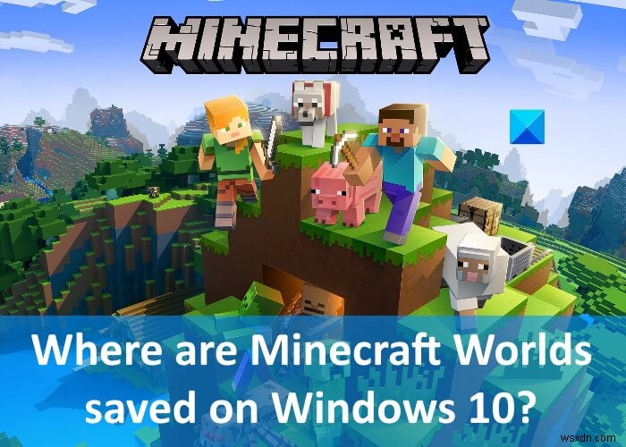 Minecraft Worlds ถูกบันทึกไว้ที่ไหนบน Windows PC? 