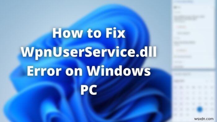 วิธีแก้ไขข้อผิดพลาด WpnUserService.dll ใน Windows 11/10 