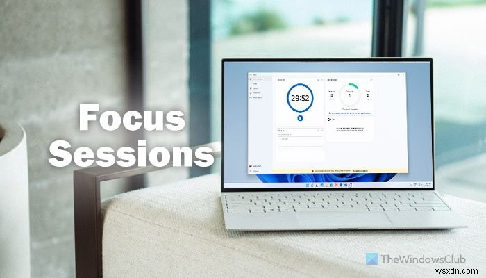 วิธีเปิดใช้งานและใช้ Focus Sessions ใน Windows 11 