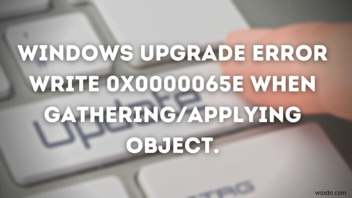 Windows Upgrade Error Write 0x0000065e ขณะรวบรวม/ใช้งาน Object 