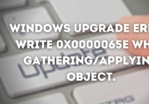 Windows Upgrade Error Write 0x0000065e ขณะรวบรวม/ใช้งาน Object 