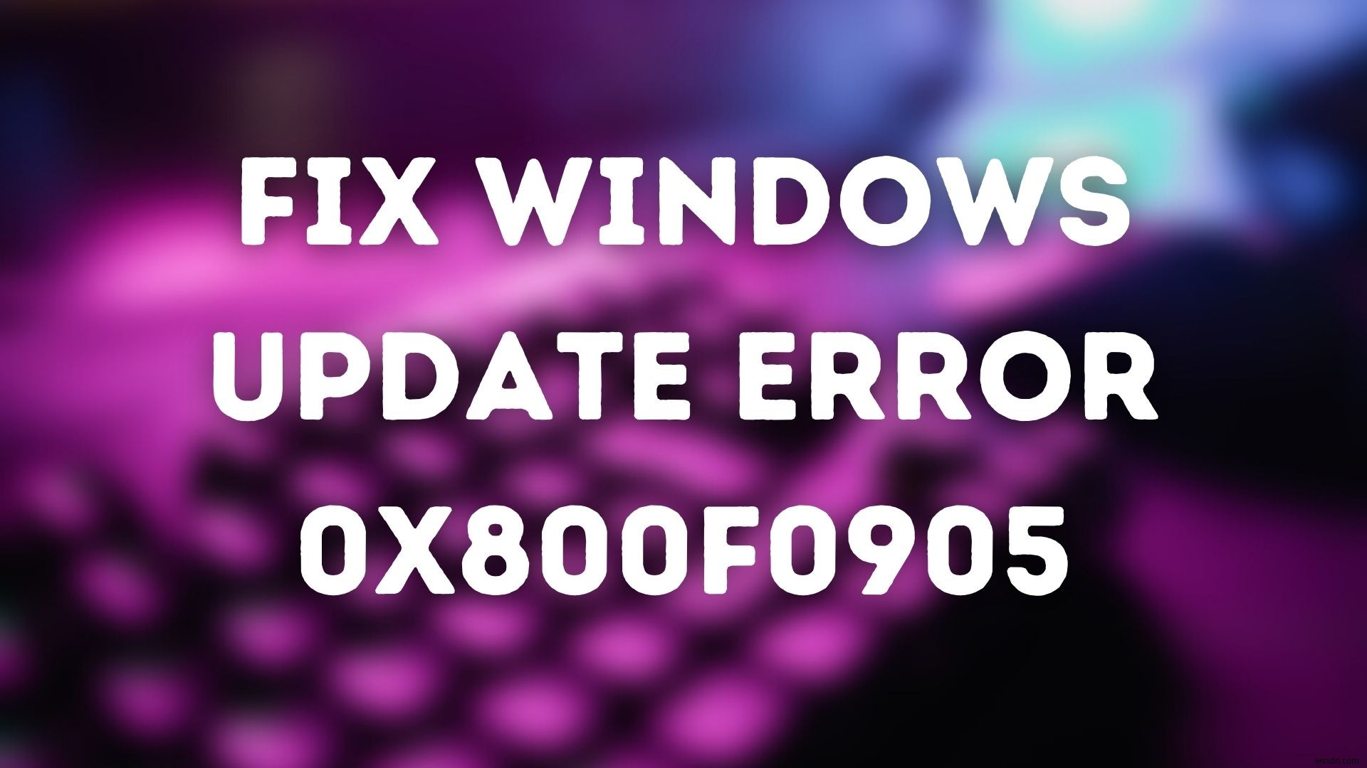 แก้ไขข้อผิดพลาด Windows Update 0x800f0905 