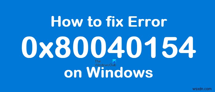 วิธีแก้ไขข้อผิดพลาด 0x80040154 บน Windows 11/10 