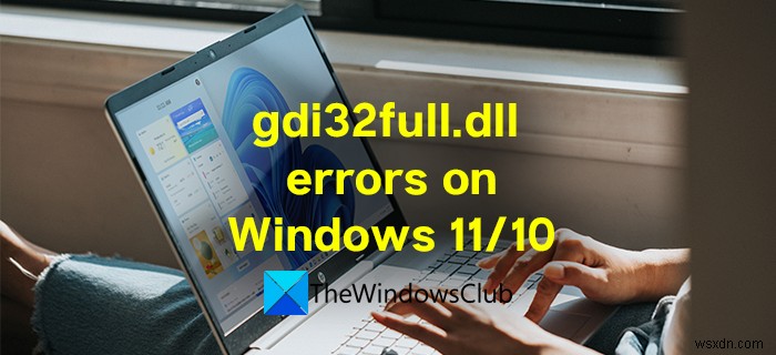 แก้ไข gdi32full.dll ไม่พบหรือไม่มีข้อผิดพลาดใน Windows 11/10 