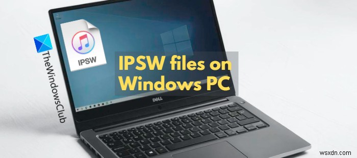 ไฟล์ IPSW คืออะไรและจะเปิดบนพีซี Windows ได้อย่างไร 