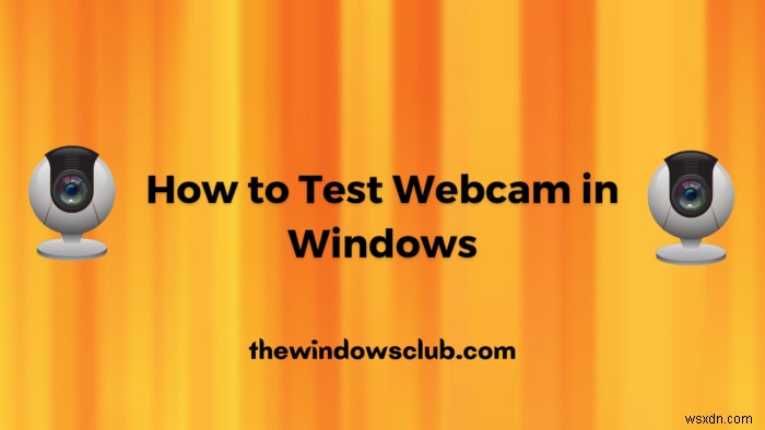 จะทดสอบเว็บแคมใน Windows 11/10 ได้อย่างไร? มันทำงานได้หรือเปล่า? 