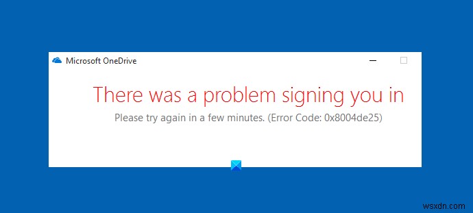 วิธีแก้ไขรหัสข้อผิดพลาดของ OneDrive 0x8004de25 หรือ 0x8004de85 
