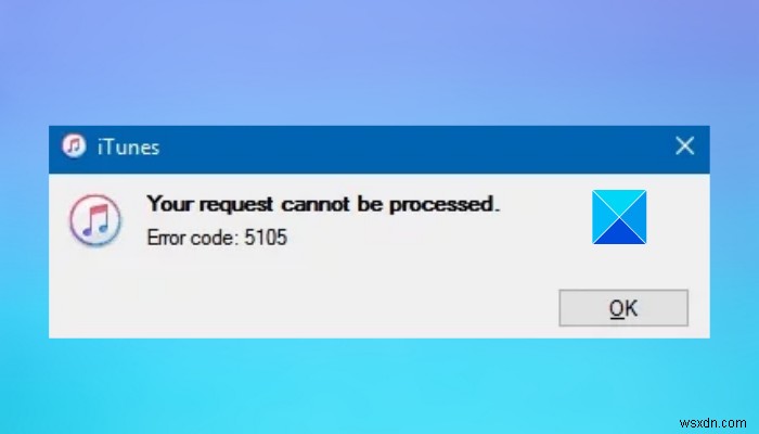 แก้ไขรหัสข้อผิดพลาด iTunes 5105 คำขอของคุณไม่สามารถดำเนินการใน Windows 11/10 