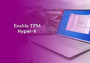 วิธีเปิดใช้งาน TPM ใน Hyper-V เพื่อติดตั้ง Windows 11 